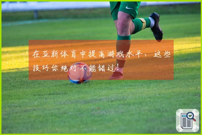 在亚新体育中提高游戏水平，这些技巧你绝对不能错过！